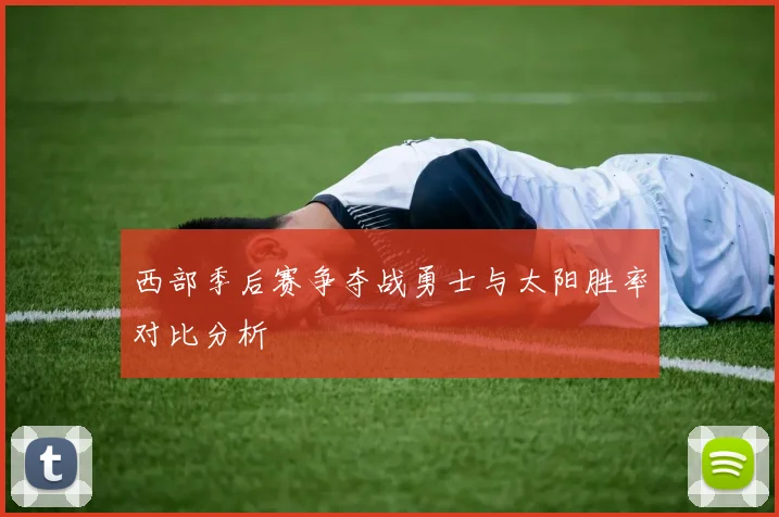 西部季后赛争夺战勇士与太阳胜率对比分析