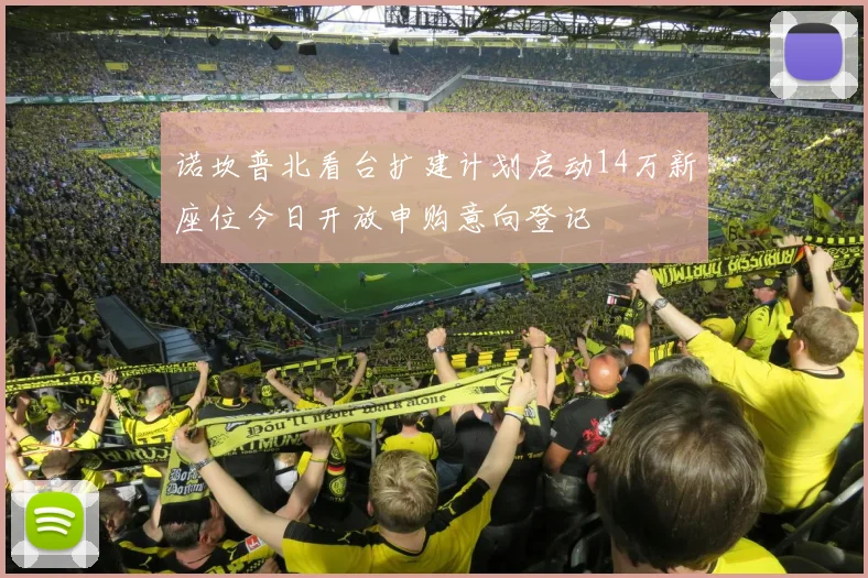 诺坎普北看台扩建计划启动14万新座位今日开放申购意向登记